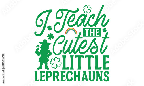 I Teach The Cutest Little Leprechauns - St. Patrick’s Day T-Shirt Design Featuring Handmade Calligraphy Vector, Isolated on Black Background, Crafted for Cricut and Silhouette Users, EPS 10 Included f