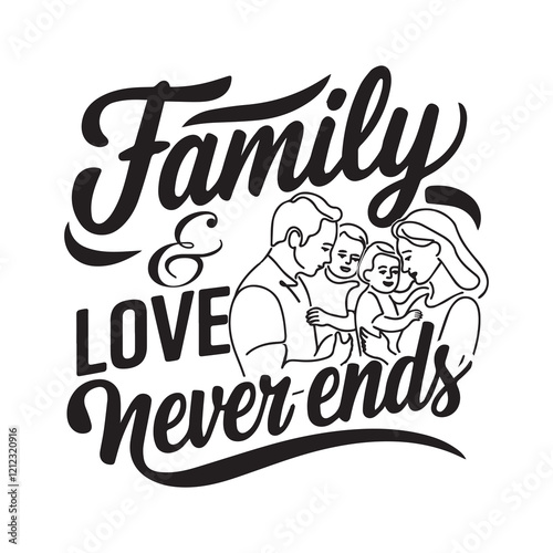This design presents a heartfelt and inspirational artwork centered around the phrase "Family and Love Never Ends." The text is styled with a decorative and elegant font that enhances its emotional