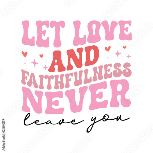 Christian Valentine Quote tshirt design, Valentine SVG Design, Retro Valentine Sweet shirt, Let love and faithfulness never leave you