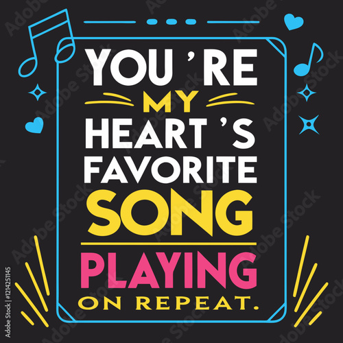 You’re my heart’s favorite song, playing on repeat typography t shirt design