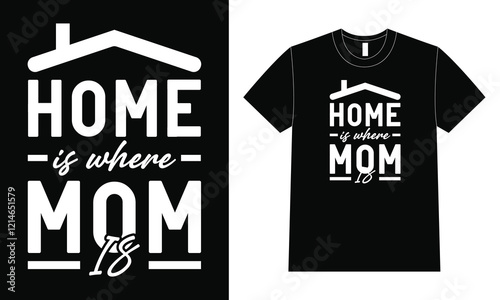 Home Is Where Mom Is T-shirt Vector, For Mother Day.