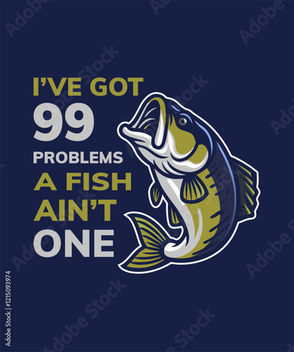 I've Got 99 Problems A Fish Ain't One, Fishing T-Shirt Design Vector Art and Illustration