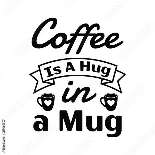Coffee Is A Hug In A Mug - Coffee Lover Typography T-shirt Design Vector, Funny humor caffeine Coffee drinker tee Shirt 
