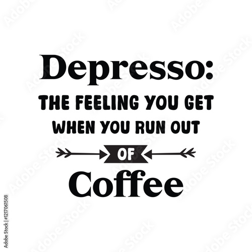 Depresso The Feeling You Get When You Run Out Of Coffee - Coffee Lover Typography T-shirt Design Vector, Funny humor caffeine Coffee drinker tee Shirt 
