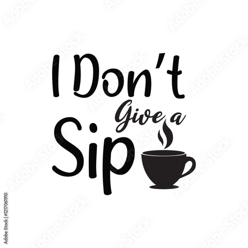 I Don't Give A Sip - Coffee Lover Typography T-shirt Design Vector, Funny humor caffeine Coffee drinker tee Shirt 
