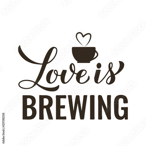 Love is brewing calligraphy hand lettering. Coffee bar sign. Vector template for banner, typography poster, sticker, mug, shirt, etc.