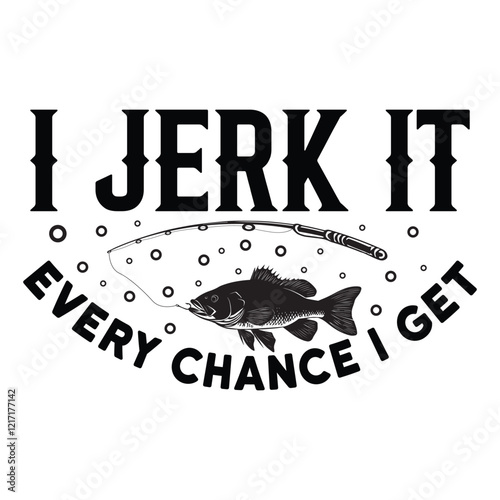  I Jerk It Every Chance I Get - Fishing Typography T-shirt Design Vector, Funny Fishing Quote tee Shirt, fisherman illustration

