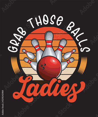 Grab Those Balls Ladies - Bowling Graphics Design with text and vector photo