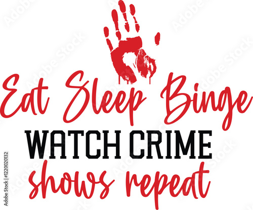 Eat Sleep Binge Watch Crime Shows Repeat