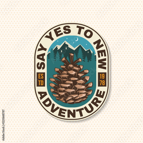 Say yes to new adventures patch. Vector illustration. Extreme adventure. Hiking related typographic quote. Concept for shirt or logo, print, stamp with pine cone