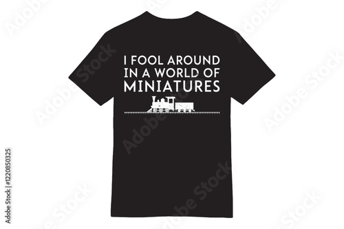 I FOOL AROUND IN A WORLD OF MINIATURES - Toy Train April Fools’ T-Shirt