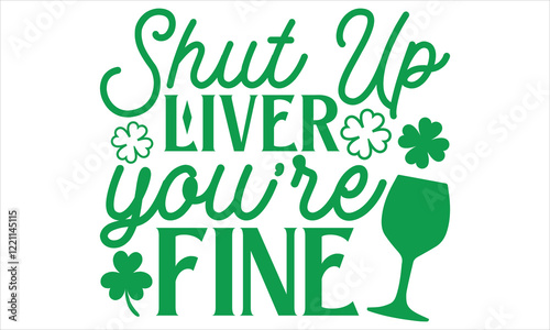 Shut Up Liver You’re Fine - St. Patrick’s Day T-Shirt Design Featuring Elegant Handmade Calligraphy Vector on Black, Perfect for Cricut and Silhouette, Includes EPS 10 for Easy Customization.