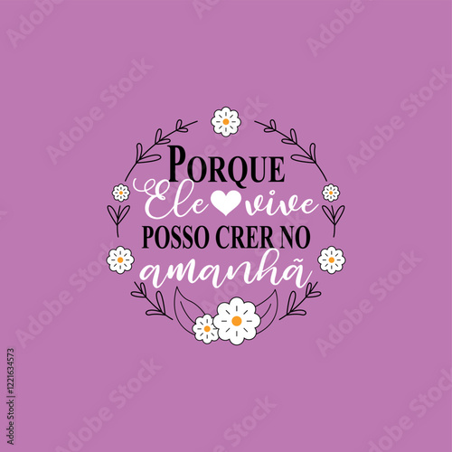 Because he lives, I can believe in tomorrow. written in Portuguese with black and white letters and between the phrase there are several white flowers. Purple background.