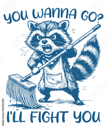 You Wanna Go? I'll Fight You Raccoon with Broom Funny Aggressive Cleaning T-Shirt design vector, raccoon, fight, angry, aggressive, broom, cleaning, janitor, funny, humor, sarcastic, challenge, mean, 