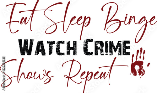 Eat Sleep Binge Watch Crime Shows Repeat