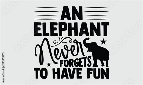 an elephant never forgets to have fun- Elephant T-shirt Design, Artistic and intricate hand-drawn elephant illustration in vector format. Clean white background enhances the timeless design, perfect f