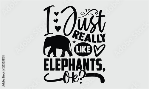 I just really like elephant, ok?- Elephant T-shirt Design, Artistic and intricate hand-drawn elephant illustration in vector format. Clean white background enhances the timeless design, pe