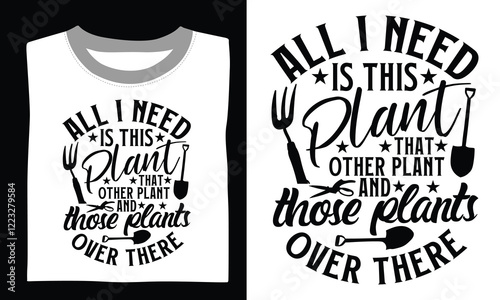 All I need is this plant that other plant and those plants over there Gardening T-shirt Design Bloom with creativity using this SVG silhouette, complete with a heartfelt quote and transparent hand-dra