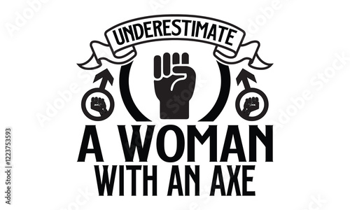Underestimate a Woman with an Axe - Women Empowerment t shirt design, Hand drawn lettering phrase, calligraphy vector illustration, svg isolated Files for Cutting eps 10