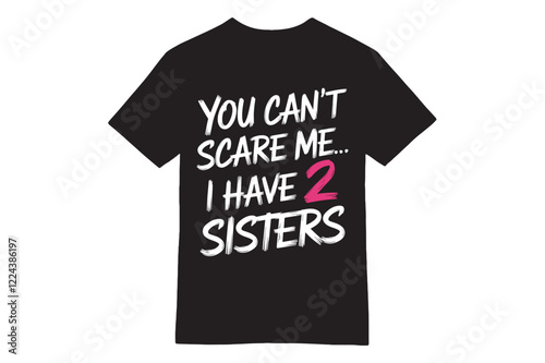 You Can't Scare Me - I Have 2 Sisters T-Shirt