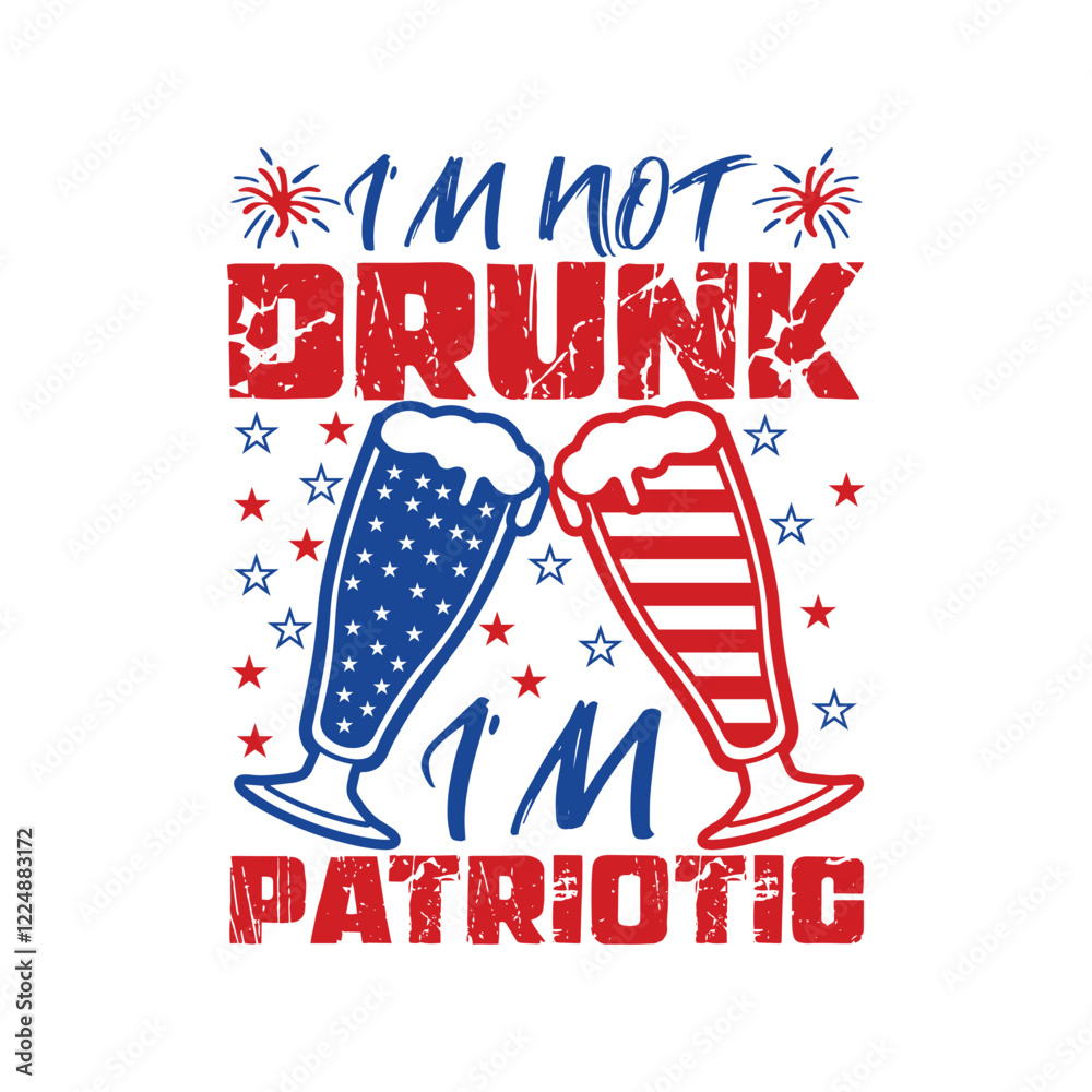 Fototapeta premium I’m Not Drunk I’m Patriotic - 4th Of July T-shirt Design, American Fourth Of July Illustration, Us Independence Day, Usa Patriotic Shirt 