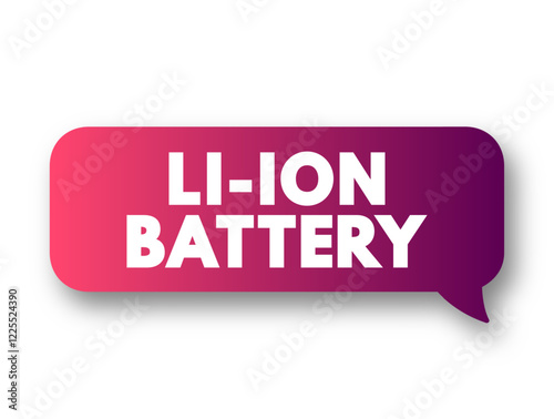 Li-ion Battery - type of rechargeable battery which uses the reversible reduction of lithium ions to store energy, text concept message bubble
