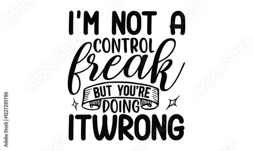 i'm not a control freak but you're doing it wrong, Modern Calligraphy Sarcasm SVG , Expressive typography for creative designs