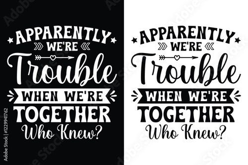 Apparently We're Trouble When We're Together
Who Knew? T-Shirt Design.