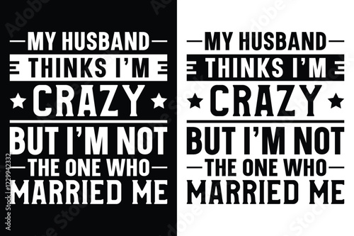 My Husband Thinks I'm Crazy But I'm Not The One Who Married Me T-Shirt Design.