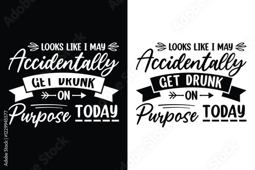 looks like i may accidentally get drunk on purpose today t-shirt Design Vector Illustration.