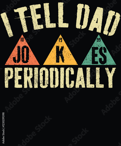 I TELL DAD JOKES PERIODICALLY BUT ONLY WHEN I'M IN MY ELEMENT 