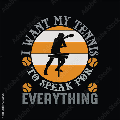 I want my tennis to speak for everything t-shirt design