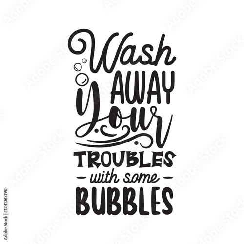 Wash Away Your Troubles With Same Bubbles  Vector Design on White Background