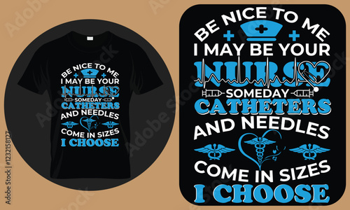Be nice to me i may be your nurse someday catheters and needles come in sizes i choose  - Nurse T-Shirt Design