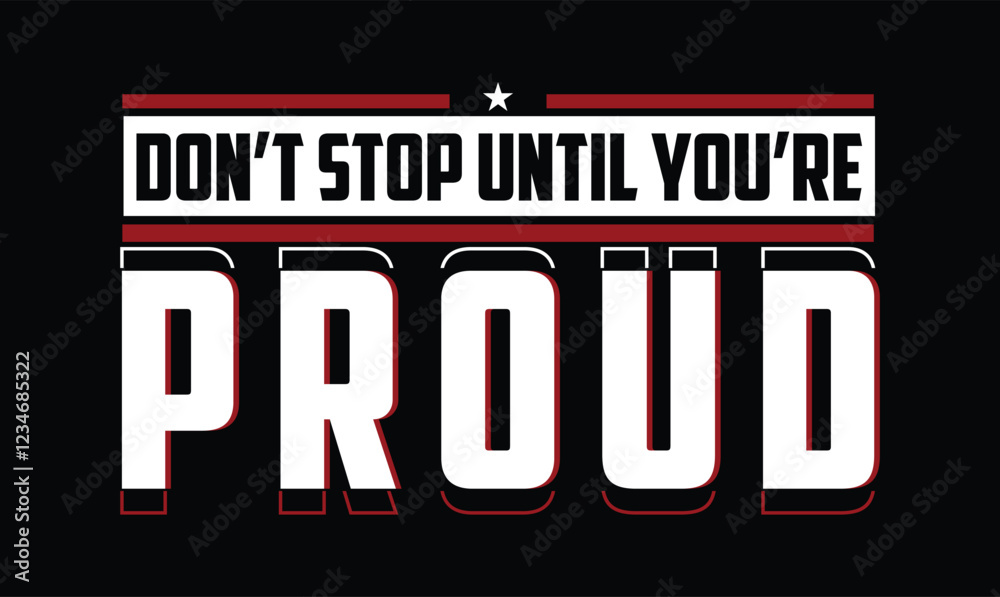 Fototapeta premium Don’t Stop Until You’re Proud motivational t shirt design