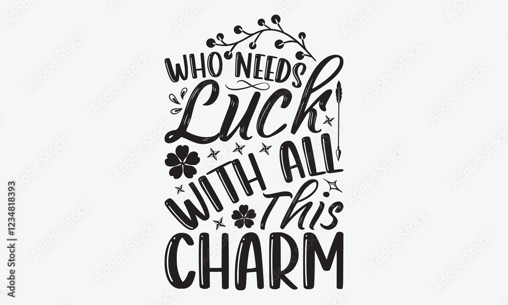 Naklejka premium Who Needs Luck When You’re This Cute - St. Patrick’s Day T-Shirt Designs, Hand Drawn Lettering Typography Quotes, Inspirational Calligraphy Decorations, For Templates, Wall, And Flyer.