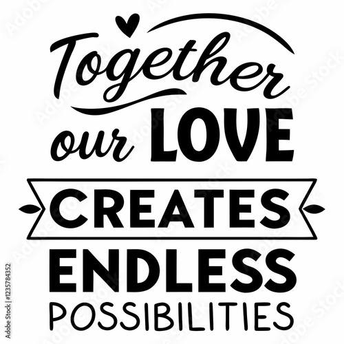 Together, our love creates endless possibilities valentine day design