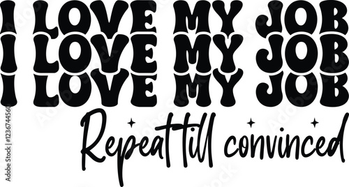 I love my job i love my job i love my job repeat till convinced svg