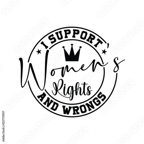 I Support Women's Rights And Wrongs