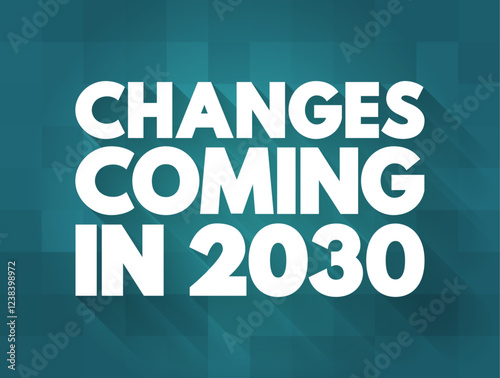 Changes Coming in 2030 - suggests that there will be significant shifts, developments, or modifications expected to occur in the year, text concept background