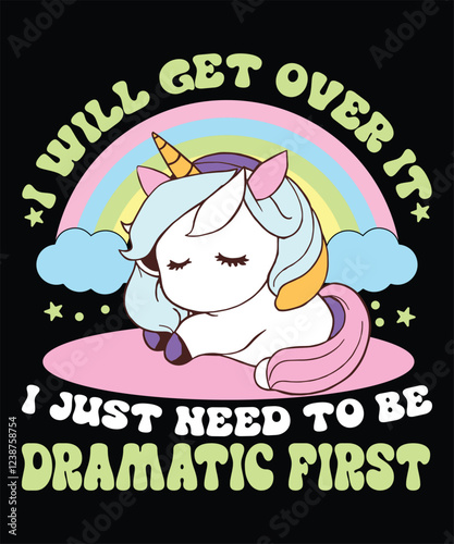 I Will Get Over It I Just Need To Be Dramatic First Graphic Designs 
