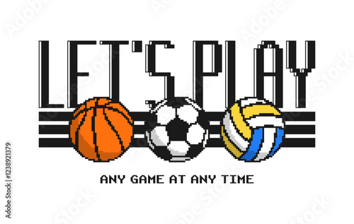 Pixel sports balls design for t-shirt with pixelated text slogan - let's play. Football or soccer, basketball and volleyball balls graphic for tee shirt. Apparel print design. Vector.