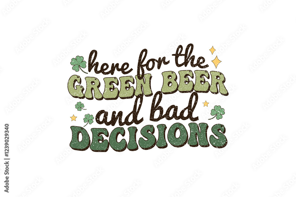 Here for the green beer and bad decisions, St Patrick's Day Sublimation T Shirt Design Here for the green beer and bad decisions, St Patrick's Day Sublimation T Shirt Design