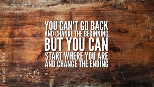 inspirational and motivational words or quotes You can't go back and change the beginning, but you can start where you are and change the ending photo