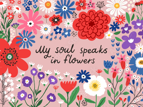 My soul speaks in flowers hand-drawn greeting card. Blossom botanical poster with flowers and lettering quote, vector illustration.