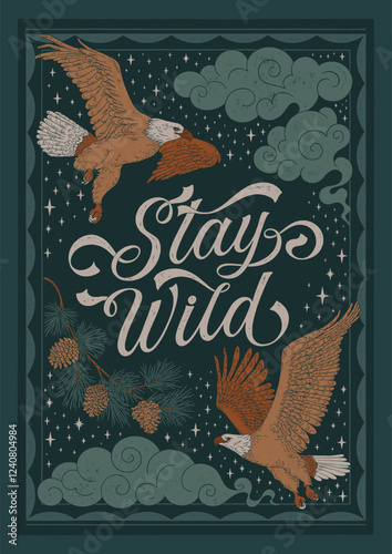 Stay wild - hand written lettering quote. Floral forest decorative elements, eagles, pine branches, clouds, stars. Textured linocut style hand drawn ornament.