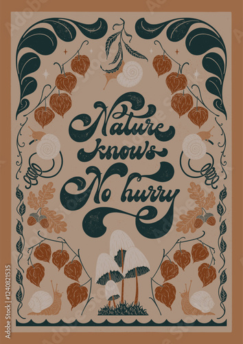 Nature knows no hurry - hand written lettering quote. Floral forest decorative elements, physalis, snails, mushrooms, acorns, leaves. Textured linocut style hand drawn ornament.