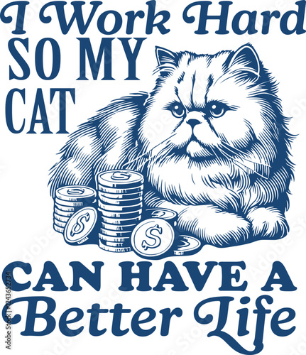 Funny Fancy Cat with Money Stacks – "I Work Hard So My Cat Can Have a Better Life" Hilarious Pet Lover Design