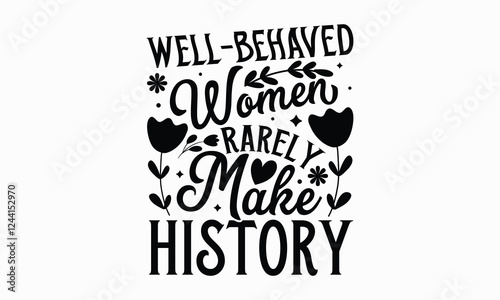 Well-behaved women rarely make history- Women's Day T Shirt Design, Modern calligraphy, Typography Vector for poster, banner, flyer and mug.
