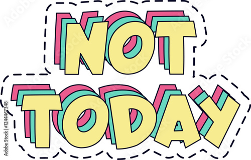 Layered, colorful lettering spelling not today features a playful dashed outline, capturing feelings of refusal, procrastination, and a bold sense of resistance with a vibrant flair